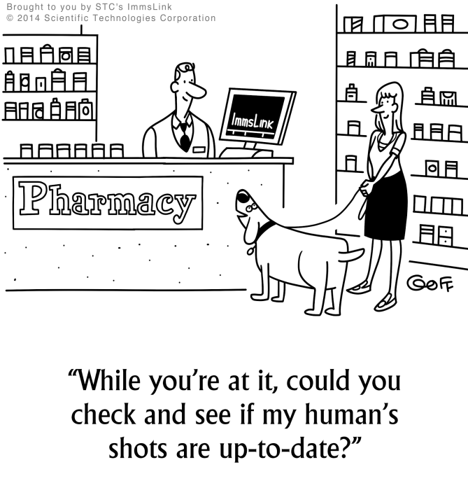 Cartoon of a woman and her dog in a pharmacy. The doc asks the pharmacist, 'While you're at it, could you check and see if my human's shots are up-to-date?'