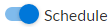 Schedule toggle switch, turned On.